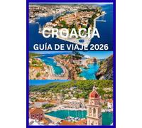 CROACIA GUÍA DE VIAJE 2026: Explora y experimenta lo mejor de Croacia