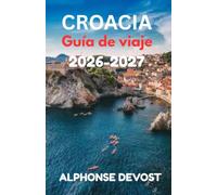 CROACIA Guía de viaje 2026.: Itinerarios de expertos, trucos para ahorrar dinero y secretos locales para la escapada mediterránea perfecta.