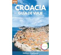 CROACIA GUÍA DE VIAJE 2026: Opciones de alojamiento e itinerarios, con información sobre visados y transporte local
