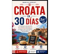 Croata en 30 Días: El método paso a paso para hablar, leer y entender el croata desde cero - 30 lecciones diarias para defenderte en cualquier viaje a la costa dálmata, Dubrovnik, Zagreb o las islas d