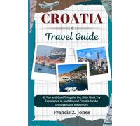 Croatia: 82 Fun and Cool Things to Do, With Must Try Experience in And Around Croatia for An Unforgettable Adventure (Jones the adventurer (ENG))