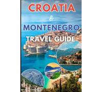 croatia and Montenegro travel guide 2025/2026: A Complete 2025/2026 Explorer’s Handbook to Croatia & Montenegro - Discover UNESCO heritage cities and secluded Adriatic islands