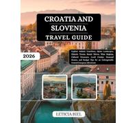 Croatia and Slovenia Travel Guide 2026: Explore Adriatic Coastlines, Alpine Landscapes, Historic Towns, Scenic Drives, Wine Regions, Cultural ... an Unforgettable Central European Adventure