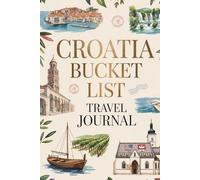 Croatia Bucket List Travel Journal: Dream Plan and Document Your Croatian Adventure with 50 Must-Do Experiences Daily Prompts and Keepsake Pages