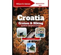 Croatia Cruises & Hiking Guide For Adventure Lovers (2025): From Dubrovnik’s Walls to Untamed Forest Paths (The Curated Journey)