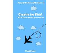 Croatia for Kids!: 10 Fun Stories About Culture & Myths (Around the World With Stories)
