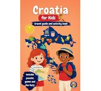 Croatia for Kids - Travel Guide and Activity Book: Discover Islands, Culture, History & Traditions of Croatia Through Games, Puzzles & Fun Facts (Junior Globetrotters)