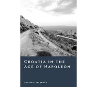 Croatia in the Age of Napoleon: The Illyrian Provinces and the Birth of Modernity (The Story of Croatia)