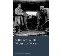 Croatia in World War I: Empire, Collapse, and the Birth of Yugoslavia (The Story of Croatia)