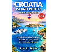 CROATIA ISLAND ROUTES TRAVEL GUIDE 2026: Essential Island Hopping Routes, Hidden Gems & Insider Tips for Your Croatian Adventure