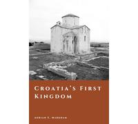 Croatia’s First Kingdom: Faith, Power, and the Making of a Medieval Nation (The Story of Croatia)