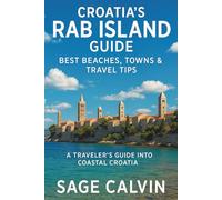 Croatia’s Rab Island Guide: Best Beaches, Towns & Travel Tips: A Traveler’s Guide Into Coastal Croatia
