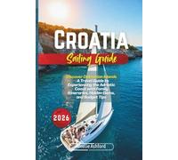 Croatia Sailing Guide 2026: Discover Dalmatian Islands - A Travel Guide to Experiencing the Adriatic Coast with Family Itineraries, Hidden Gems, and Budget Tips