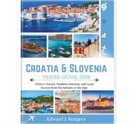 Croatia & Slovenia Travel Guide 2026: Hidden Charms, Timeless Journeys, and Local Secrets from the Adriatic to the Alps