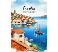 Croatia Travel Diary: Travel Journal - Plan Your Croatia Vacation. Notebook to Preserve Unforgettable Travel Memories and Highlights! Perfect Gift for Travelers and Globetrotters (Balkan)
