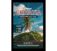 Croatia Travel Guide 2025-2026: A Budget-Friendly Companion to help you Plan your Trip, Itineraries, Exploring Best Locations and Insider Tips while Managing Cost