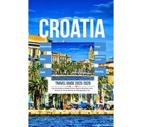 CROATIA TRAVEL GUIDE 2025-2026: Explore Dubrovnik, Split, Plitvice Lakes & the Dalmatian Coast: Top Attractions, Hidden Gems, Islands, Beaches, Food, Culture & Travel Tips for an Unforgettable Trip