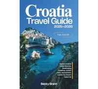 Croatia Travel Guide 2025-2026 (FULL COLOR): Explore Croatia’s Hidden Beaches, Breathtaking Coastlines, Ancient Cities, and Authentic Cuisine You Haven’t Tasted Yet