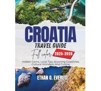 Croatia Travel Guide 2025-2026 (Full Color): Hidden Gems, Local Tips, Stunning Coastlines, Cultural Wonders, And Cuisine