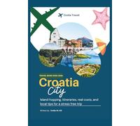 Croatia Travel Guide 2025-2026: Island hopping, itineraries, real costs, and local tips for a stress free trip (Know Before You Go)
