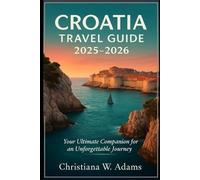 Croatia Travel Guide 2025-2026:: Your Ultimate Companion for an Unforgettable Journey
