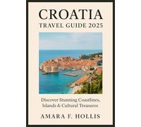 CROATIA TRAVEL GUIDE 2025: Discover Stunning Coastlines, Islands & Cultural Treasures