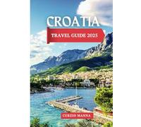 Croatia Travel Guide 2025: Uncover Fun Adventures, Budget Itineraries, Beach Experiences, and Unmissable Things to Do and See in the Pearl of the Adriatic
