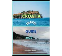 CROATIA TRAVEL GUIDE 2025 (Wanderlust Diaries 2025)