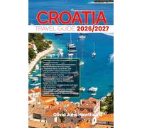 CROATIA TRAVEL GUIDE 2026/2027: Discover Like a Local: Essential Routes, Authentic Food, Transportation Hacks, and Insider Advice for Making the Most of Your Journey