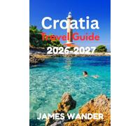 CROATIA Travel Guide 2026-2027: Expert Itineraries, Budget Hacks and Local Secrets for the Ultimate Mediterranean Escape