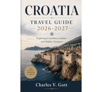 CROATIA TRAVEL GUIDE 2026-2027: Exploring Coastlines, Culture and Hidden Treasures