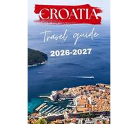 CROATIA TRAVEL GUIDE 2026-2027 (Journeys with William J. Bradwell: The Insightful Traveler Collection)
