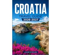 CROATIA TRAVEL GUIDE 2026-2027: Navigate the Dalmatian Coast, Historic Cities, and Island Ferries with Confidence