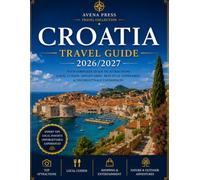 Croatia Travel Guide 2026/2027: The complete Travel companion to Dubrovnik, Split, Zagreb, Hvar, The Dalmatian Coast, National parks, Islands, Beaches, Food and Hidden Gems.