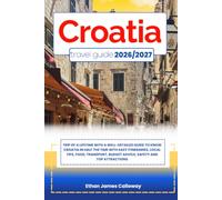 CROATIA TRAVEL GUIDE 2026/2027: Trip of a lifetime with a well-Detailed Guide to Know CROATIA in Half the Time with Easy Itineraries, Local Tips, ... Budget Advice, Safety and Top Attractions