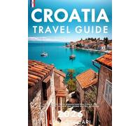 Croatia Travel Guide 2026: A Clear and Practical Resource to Help You Plan Smooth Itineraries, Avoid Tourist Traps, Understand Real Costs, and Explore Cities, Islands, and Inland Routes With Ease
