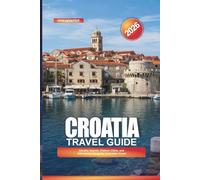 CROATIA Travel Guide 2026: Adriatic Islands, Historic Cities, and Attractions Along the Dalmatian Coast