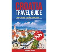 Croatia Travel Guide 2026: Complete itineraries, detailed maps, stunning pictures, insider tips, coastal adventures, historic sites, and authentic local experiences across the Adriatic gem