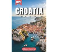 Croatia Travel Guide 2026: Discover Dalmatia, Istria, and Slavonia : From Medieval Fortresses to Turquoise Adriatic Bays