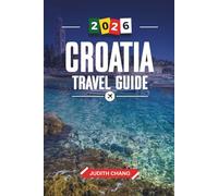 CROATIA TRAVEL GUIDE 2026: Discover Hidden Gems, Historic Landmarks, Travel Tips, and Unforgettable Vacation Experiences
