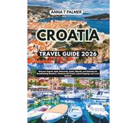 Croatia Travel Guide 2026: Discover Zagreb, Split, Dubrovnik, Zadar, Šibenik, and Dalmatia for Breathtaking Beaches, Timeless Old Towns, Island Hopping, and Local Secrets