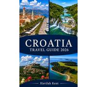 CROATIA TRAVEL GUIDE 2026: Expert Companion to Zagreb, Split, Dubrovnik, Dalmatia, Istria & Kvarner with Island Routes, Local Cuisine, Smart Itineraries & Insider Tips