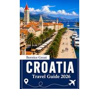 CROATIA TRAVEL GUIDE 2026: Explore Dubrovnik, Split, Zagreb, Istria & Dalmatia with Adriatic Coast Adventures, Island Escapes, Maps & Local Tips