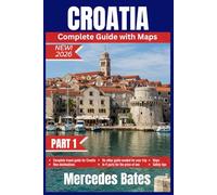 CROATIA Travel Guide 2026: PART I WELCOME TO CROATIA Your Essential Companion to Croatia's Culture, Coastline, and Timeless Beauty (CROATIA Travel Guide 2026 4 Part Complete Guide with Maps)