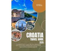 CROATIA TRAVEL GUIDE 2026: Where History, Art, and Contemporary Life Intersect