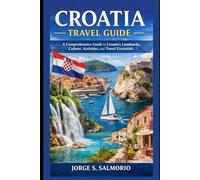 Croatia travel guide: A Comprehensive Guide to Croatia’s Landmarks, Culture, Activities, and Travel Essentials