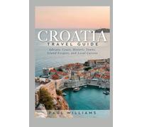 CROATIA TRAVEL GUIDE: Adriatic Coast Historic Towns Island Escapes and Local Cuisine
