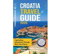 Croatia Travel Guide: Captivating Adventures Through Must-See Places, Local Culture, Croatian Landmarks, Hidden Gems, and More