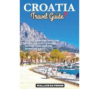 CROATIA TRAVEL GUIDE: Explore Dubrovnik, Split, the Dalmatian Coast & Islands - Culture, Food, Wine and Adventure Await.