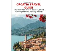 Croatia Travel Guide: Simple Routes, Hidden Beaches, Smart Planning and What Actually Matters